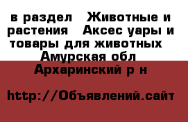  в раздел : Животные и растения » Аксесcуары и товары для животных . Амурская обл.,Архаринский р-н